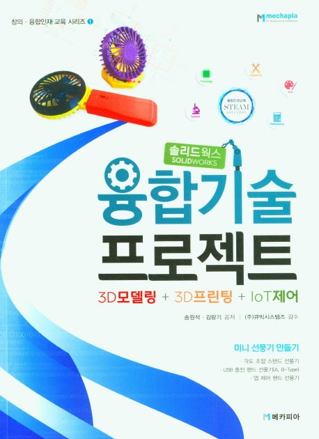 솔리드웍스 융합기술 프로젝트 3D모델링+3D프린팅+IoT제어(창의 융합인재 교육 시리즈 1)