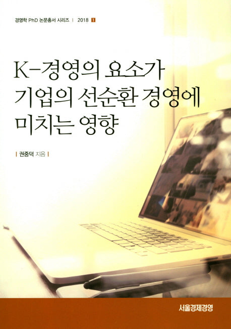 K-경영의 요소가 기업의 선순환 경영에 미치는 영향(경영학 PhD 논문총서 시리즈 2018-1)