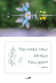 죽음의 두려움을 극복하고 죽을 때까지 건강하고 행복하게