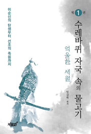 수레바퀴 자국 속의 물고기 1: 억울한 세월(이순신의 탄생부터 선조의 죽음까지)