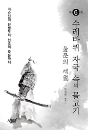 수레바퀴 자국 속의 물고기 6: 울분의 세월(이순신의 탄생부터 선조의 죽음까지)
