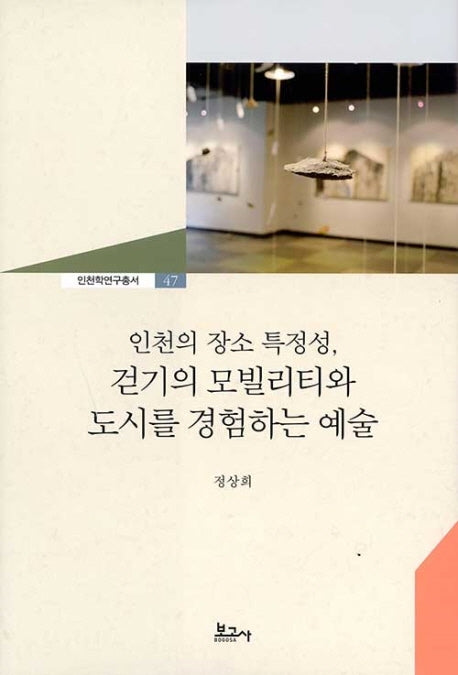 인천의 장소 특정성, 걷기의 모빌리티와 도시를 경험하는 예술(인천학연구총서 47)(양장본 Hardcover)