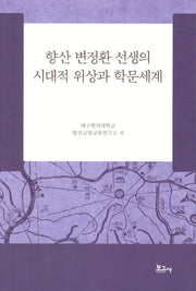 향산 변정환 선생의 시대적 위상과 학문세계(양장본 Hardcover)