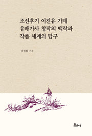조선후기 이진유 가계 유배가사 창작의 맥락과 작품 세계의 탐구