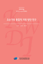 조손가족 통합적 지원 방안 연구(2024 연구보고서(수시과제) 3)