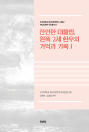 잔인한 대물림, 원폭 2세 환우의 기억과 기록 1(조선대학교 재난인문학 자료총서 7)