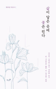 삶이 닿은 곳에 꽃은 핀다
