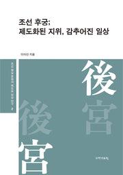 조선 후궁; 제도화된 지위, 감추어진 일상(조선 왕실 문화의 제도화 양상 연구 2)(양장본 Hardcover)
