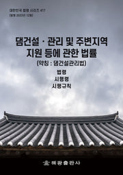 댐건설 관리 및 주변지역 지원 등에 관한 법률 (약칭: 댐건설관리법): 법령, 시행령, 시행규칙(대한민국 법령 시리즈 417)