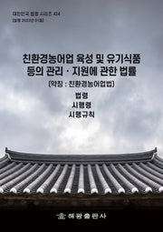친환경농어업 육성 및 유기식품 등의 관리ㆍ지원에 관한 법률 (약칭 : 친환경농어업법): 법령, 시행령, 시행규칙(대한민국 법령 시리즈 424)
