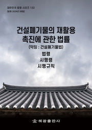 건설폐기물의재활용촉진에관한법률(약칭 : 건설폐기물법): 법령, 시행령, 시행규칙(대한민국 법령 시리즈 132)