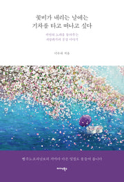 꽃비가 내리는 날에는 기차를 타고 떠나고 싶다