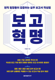 보고 혁명: 현직 팀장들이 검증하는 실무 보고서 작성법