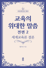 교육의 위대한 말씀 전편 2: 세계교육론 결론(세계교육론 총서 6)