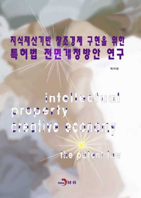 지식재산기반 창조경제 구현을 위한  특허법 전면개정방안 연구