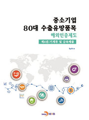 중소기업 80대 수출유망품목 해외인증제도 4: 기계류 및 금속제품