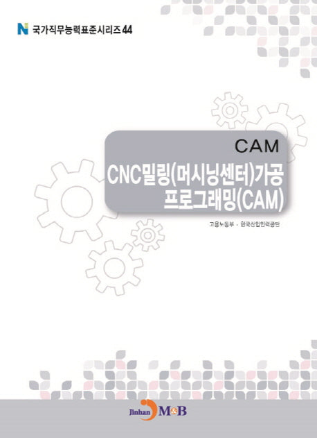 CAM CNC밀링(머시닝센터)가공 프로그래밍(CAM)(국가직무능력표준시리즈 44)
