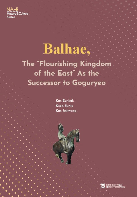 Balhae, The "Flourishing Kingdom of the East" As the Successor to Goguryeo