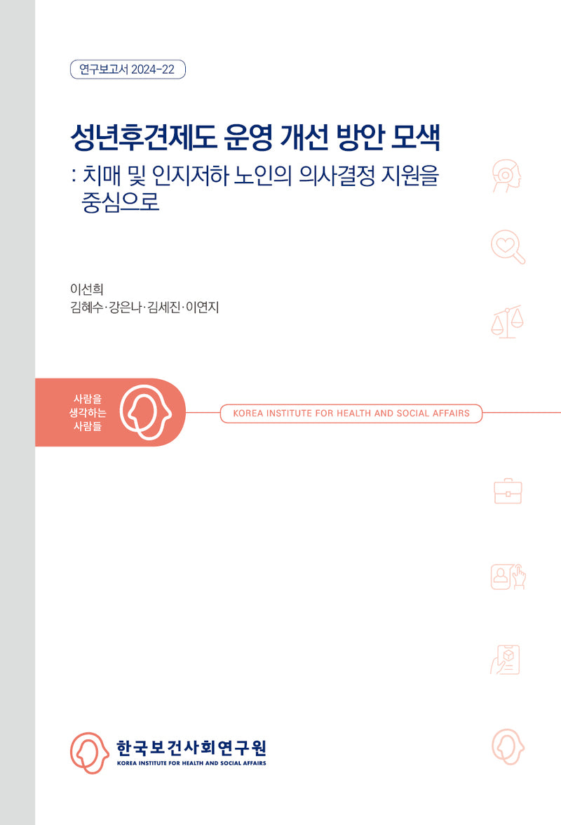 성년후견제도 운영 개선 방안 모색: 치매 및 인지저하 노인의 의사결정 지원을 중심으로(연구보고서 2024-22)
