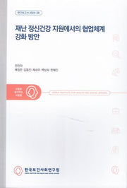재난 정신건강 지원에서의 협업체계 강화 방안(연구보고서 2024-28)