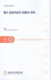 필수·공공의료의 현황과 과제(연구보고서 2024- 48)(연구보고서 2024- 48)