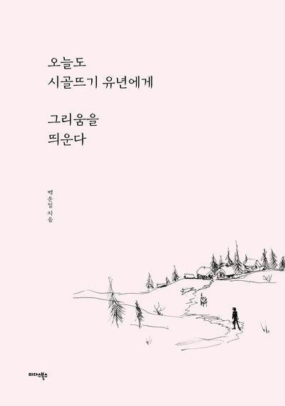 오늘도 시골뜨기 유년에게 그리움을 띄운다