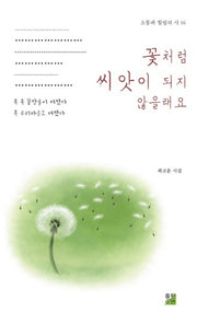 꽃처럼 씨앗이 되지 않을래요(소통과 힐링의 시 16)