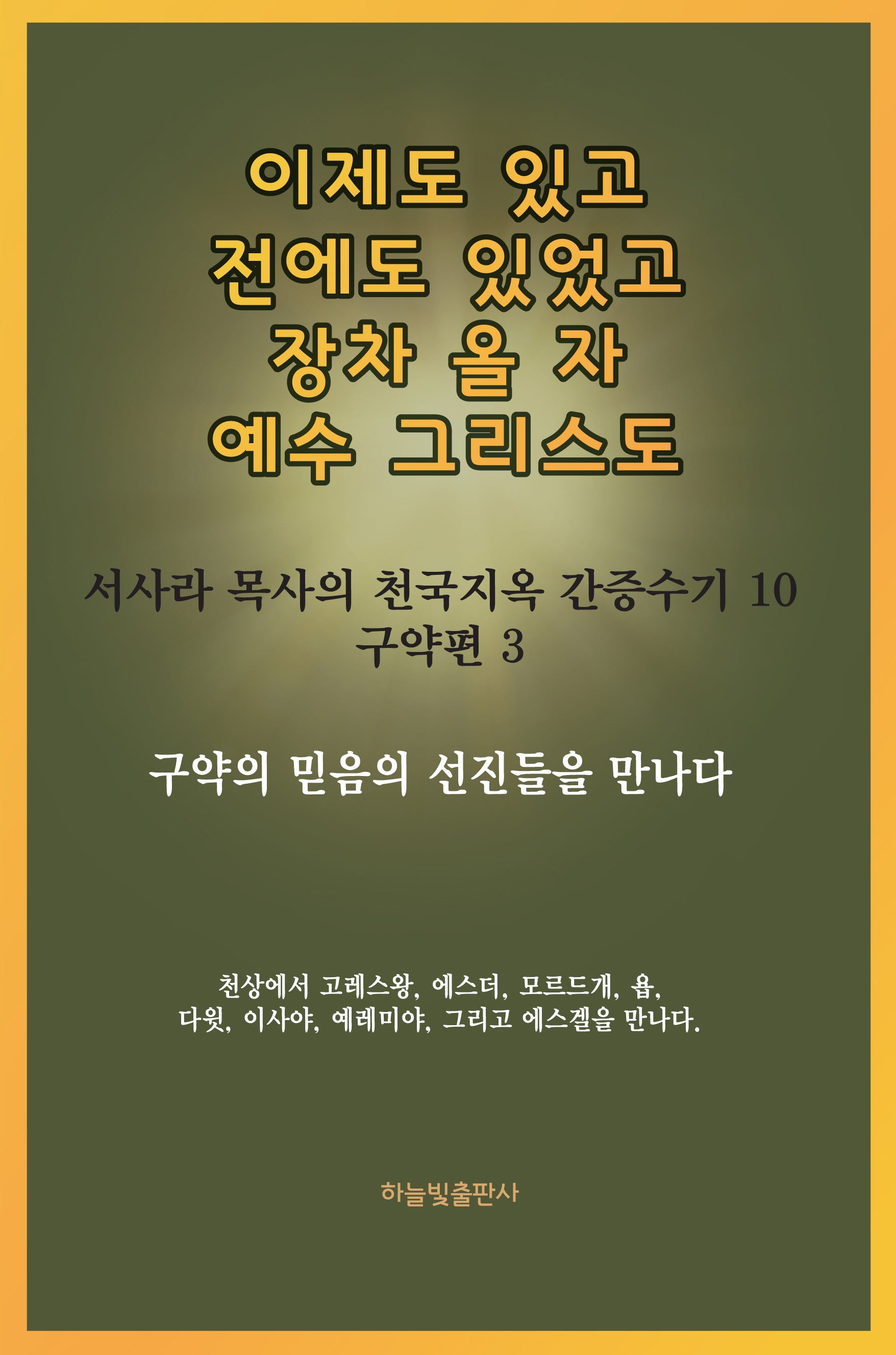 이제도 있고 전에도 있었고 장차 올 자 예수 그리스도(서사라 목사의 천국지옥 간증수기 10)