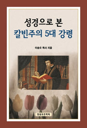 성경으로 본 칼빈주의 5대 강령(개정판)