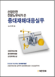 산업안전 전문노무사가 쓴 중대재해대응실무