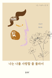 나는 나를 사랑할 줄 몰라서(오늘, 나에게 시 한 편)