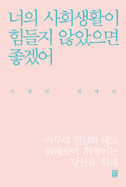 너의 사회생활이 힘들지 않았으면 좋겠어
