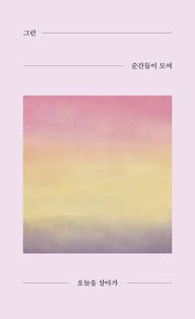그런 순간들이 모여 오늘을 살아가