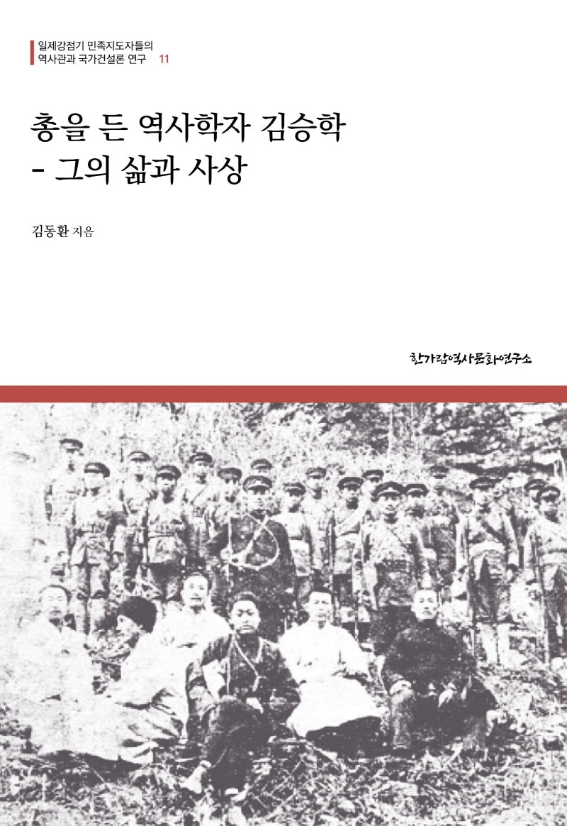 총을 든 역사학자 김승학 - 그의 삶과 사상(일제강점기 민족지도자들의 역사관과 국가건설론 연구 11)