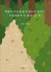 세월이 마음에 들지 않는다 하여도 서러워하지 마 화내지도 마