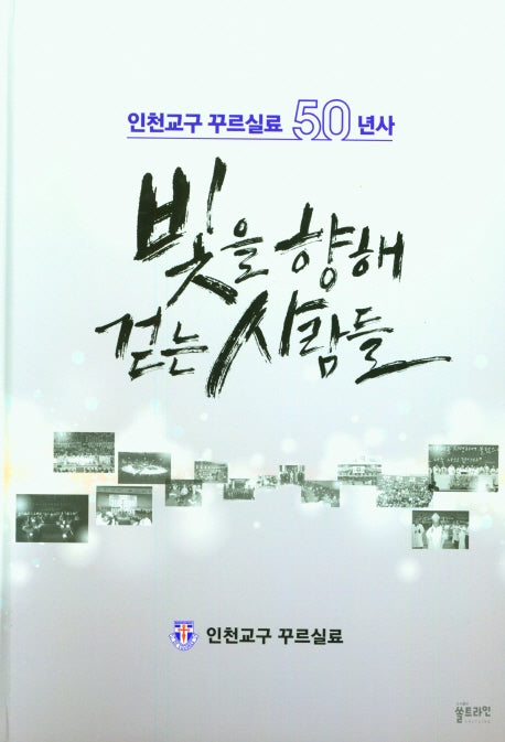 빛을 향해 걷는 사람들(인천교구 꾸르실료 50년사)(양장본 Hardcover)