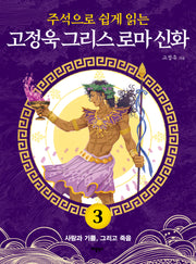 고정욱 그리스 로마 신화 3: 사랑과 기쁨, 그리고 죽음(주석으로 쉽게 읽는)