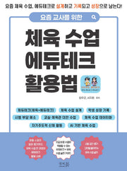 요즘 교사를 위한 체육 수업 에듀테크 활용법: 요즘 체육 수업, 에듀테크로 설계하고 기록되고 성장으로 남는다!