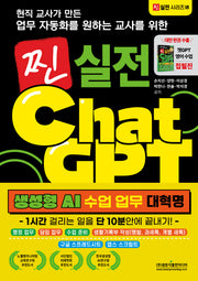 찐 실전 챗GPT: 생성형 AI 수업 업무 대혁명: 1시간 걸리는 일을 단 10분안에 끝내기(현직 교사가 만든 업무자동화를 원하는 교사를 위한)(찐실전 시리즈 7)