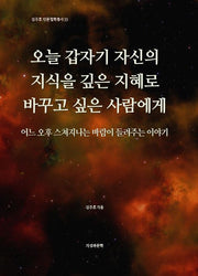 오늘 갑자기 자신의 지식을 깊은 지혜로 바꾸고 싶은 사람에게(김주호 인문철학총서 55)
