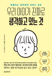 우리 아이가 진짜로  생각하고 있는 것(흔들리는 엄마에게 전하고 싶은)