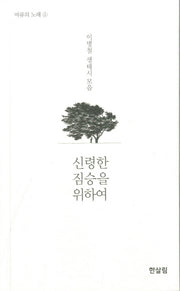 신령한 짐승을 위하여(여류의 노래 5)