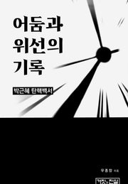어둠과 위선의 기록 / 박근혜 탄핵백서