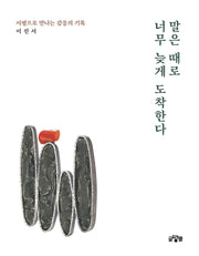 말은 때로 너무 늦게 도착한다
