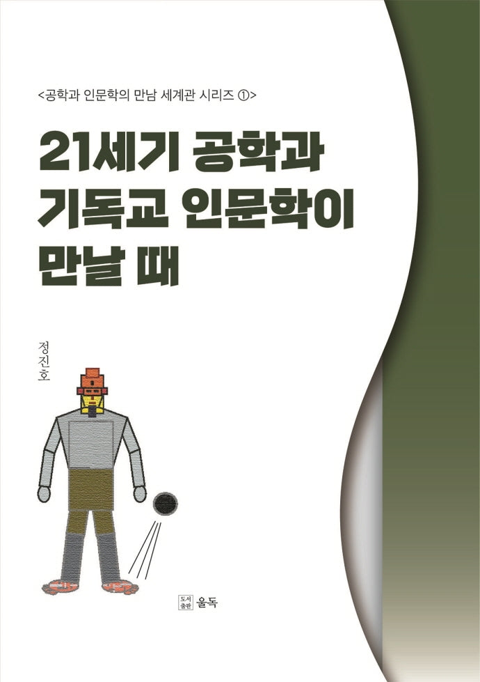 21세기 공학과 기독교 인문학이 만날 때(공학과 인문학의 만남 세계관 시리즈 1)
