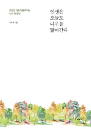 인생은 오늘도 나무를 닮아간다
