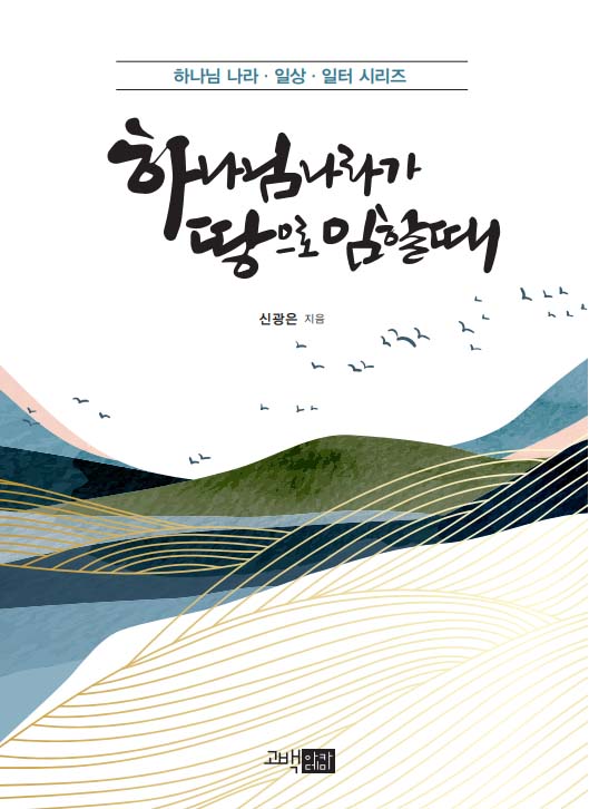 하나님 나라가 땅으로 임할 때(하나님 나라 일상 일터 시리즈)
