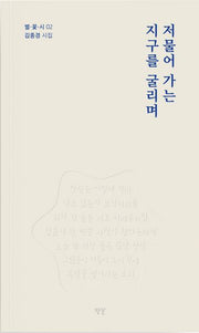 저물어가는 지구를 굴리며(별·꽃·시 2)
