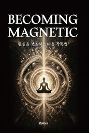 Becoming Magnetic: 현실을 창조하는 마음 작동법