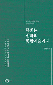 목회는 신학의 종합예술이다